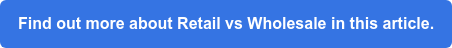Find out more about Retail vs Wholesale in this article.